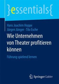 Paperback Wie Unternehmen Von Theater Profitieren Können: Führung Spielend Lernen [German] Book