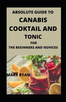 Paperback Absolute Guide To Cannabis Cocktail And Tonics For Beginners And Novices Book