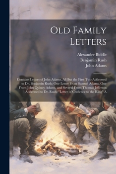 Paperback Old Family Letters: Contains Letters of John Adams, All But the First Two Addressed to Dr. Benjamin Rush; One Letter From Samuel Adams, On Book