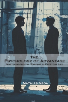Paperback The Psychology of Advantage: Mastering Mental Warfare in Everyday Life Book