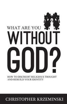 Paperback What Are You Without God?: How to Discredit Religious Thought and Rebuild Your Identity Book