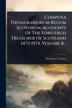 Paperback Compota Thesaurariorum Regum Scotorum. Accounts Of The Lord High Treasurer Of Scotland 1473-1574, Volume 8... [Latin] Book