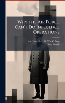 Hardcover Why the Air Force Can't Do Influence Operations Book