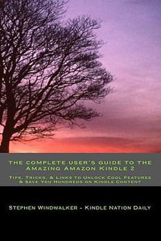 Paperback The Complete User's Guide to the Amazing Amazon Kindle 2: Tips, Tricks, & Links to Unlock Cool Features & Save You Hundreds on Kindle Content Book