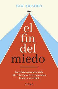 Fin Del Miedo: Las Claves para una Vida Libre de Temores Irracionales, Fobias y Ansiedad / the End of Fear