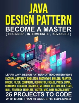 Paperback Java Design Pattern for Beginners: A Step-by-Step Guide to Master Coding from Scratch inLess than 10 Days and Become the Expert that TopCompanies Vie Book