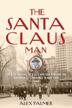 Hardcover The Santa Claus Man: The Rise and Fall of a Jazz Age Con Man and the Invention of Christmas in New York Book