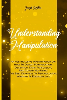 Paperback Understanding Manipulation: An All-Inclusive Walkthrough On How To Detect Manipulation, Deception, Dark Persuasion, And Covert Nlp Using The Best Book