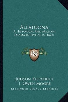 Paperback Allatoona: A Historical And Military Drama In Five Acts (1875) Book