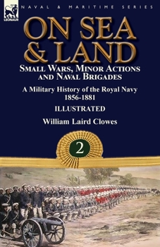 Paperback On Sea & Land: Small Wars, Minor Actions and Naval Brigades-A Military History of the Royal Navy Volume 2 1856-1881 Book