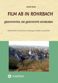 Film ab in Rohrbach: Geschichten, die Geschichte schreiben (German Edition)