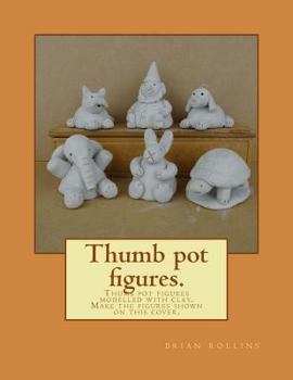Paperback Thumb pot figures.: Thumb pot figures modelled with clay. Book
