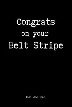 Paperback Congrats on Your Belt Stripe BJJ Journal: Brazilian Jiu jitsu Rolling Notes - Notebook for Journaling & Training. Trendy MMA Jiujitsu Gifts for Studen Book