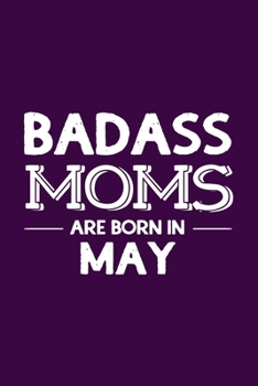 Paperback Badass Moms Are Born In May: Funny Gift for Mom, Unique Notebook to Write In Book