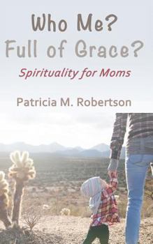 Paperback Who Me? Full of Grace?: Spirituality for Moms Book