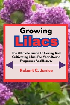 Growing Lilacs: The Ultimate Guide To Caring And Cultivating Lilacs For Year-Round Fragrance And Beauty