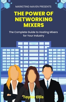 Paperback The Power of Networking Mixers: The Complete Guide To Hosting Mixers For Your Industry Book