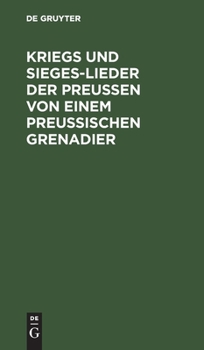 Hardcover Kriegs Und Sieges-Lieder Der Preussen Von Einem Preussischen Grenadier [German] Book