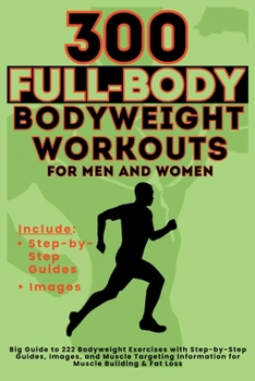 Paperback 300 Full-Body Body Weight Workouts Book for Men and Women: Big Guide to 300 Bodyweight Exercises with Step-by-Step Guides, Images, and Muscle Targetin Book