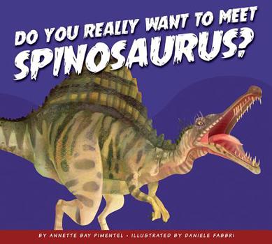 Paperback Do You Really Want to Meet Spinosaurus? Book