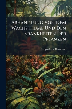 Paperback Abhandlung Von Dem Wachsthume Und Den Krankheiten Der Pflanzen Book