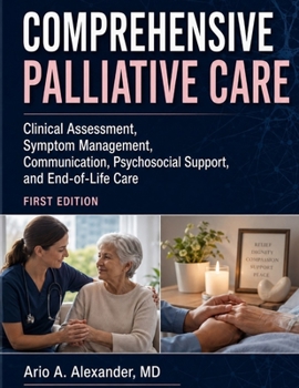 COMPREHENSIVE PALLIATIVE CARE: Clinical Assessment, Symptom Management, Communication, Psychosocial Support, and End-of-Life Care