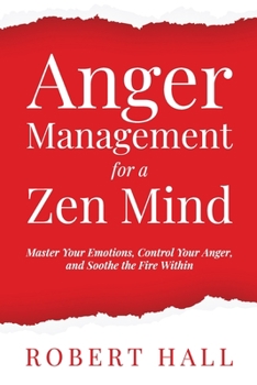 Paperback Anger Management for a Zen Mind: Master Your Emotions, Control Your Anger, and Soothe the Fire Within Book