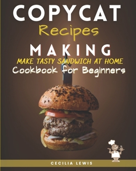 Paperback Copycat Recipes Making: Make Tasty Sandwich at Home. Cookbook for Beginners Book