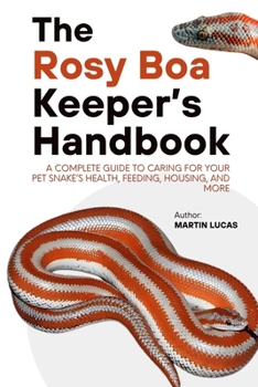 Paperback The Rosy Boa Keeper's Handbook: A Complete Guide to Caring for Your Pet Snake's health, feeding, housing, and more Book