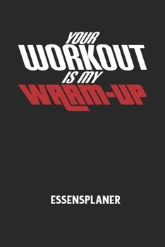 YOUR WORKOUT IS MY WARM-UP - Essensplaner: Wochenplaner f?r eine gesunde K?che - perfekt zum Tracken oder Vorausplanen geeignet!