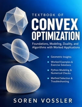 Textbook of Convex Optimization: Foundations, Modeling, Duality, and Algorithms with Worked Applications