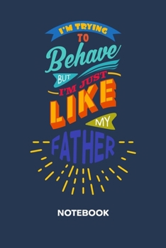 I'm Trying To Behave: NOTEBOOK Ruled Funny Sayings Journal - Lined Sonny Organizer Father and Son Planner - Girlfriend Gift Idea Boyfriend - Father ... Diary 6x9 Inch Son Quote Soft Cover 120 Pages
