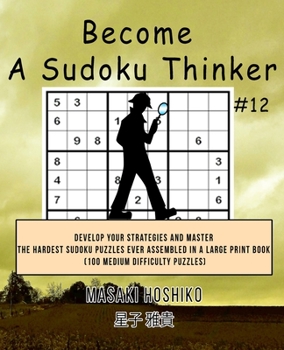 Paperback Become A Sudoku Thinker #12: Develop Your Strategies And Master The Hardest Sudoku Puzzles Ever Assembled In A Large Print Book (100 Medium Difficu Book