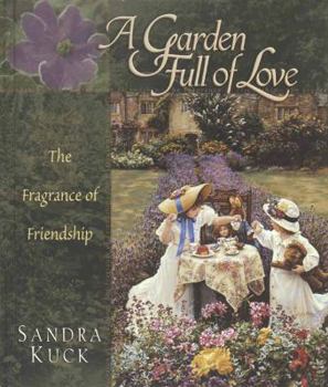 Hardcover A Garden Full of Love: The Fragrance of Flowers and Friendship Book