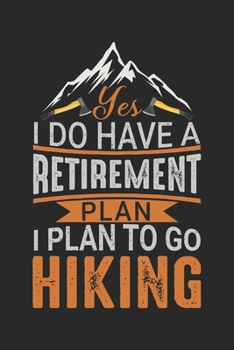 I Do Have A Retirement Plan I Plan on Hiking: Best gift for those people who love hiking and to write their hiking memories in Notebook