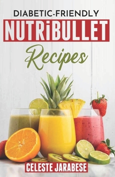 Paperback Diabetic-Friendly NutriBullet Recipes: 100 Quick, Easy, and Delicious Smoothies for Better Health and Sugar Control Book