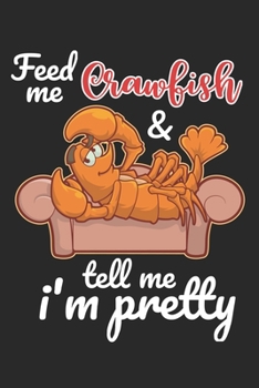 Paperback Feed Me Crawfish & Tell Me I'm Pretty: Funny Crawfish Notebook for any seafood and crayfish lover.Fun Crawdaddy Quotes and Sayings . Planner Diary Not Book