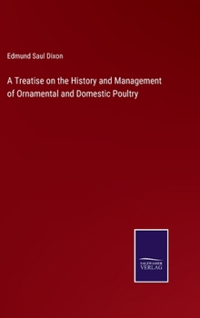 A Treatise on the History and Management of Ornamental and Domestic Poultry