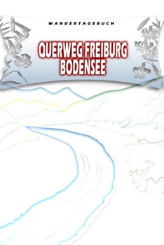 Wandertagebuch: Querweg Freiburg Bodensee: Wandertagebuch: Querweg Freiburg Bodensee. Ein Logbuch zum Pilgern und Wandern  mit vorgefertigten Seiten ... oder als Abschiedsgeschenk (German Edition)