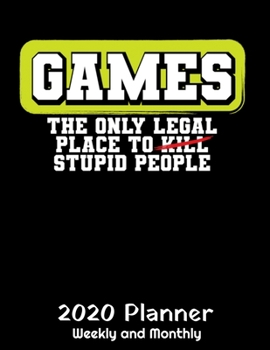 Games The Only Legal Place Stupid People 2020: 2020 Gaming Lover Planner - Daily Weekly and Monthly Planners - The Perfect Gift - 2020 Planner for ... Planner - 12 Month 8.5" x 11" Sized 120 Pages