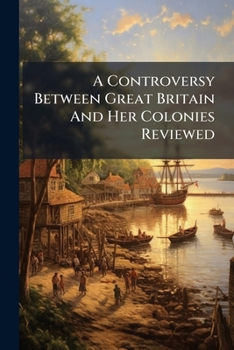 Paperback A Controversy Between Great Britain And Her Colonies Reviewed Book