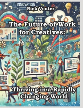 Paperback The Future of Work for Creatives: Thriving in a Rapidly Changing World Book