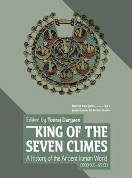 Hardcover King of the Seven Climes: A History of the Ancient Iranian World (3000 BCE - 651 CE) Book