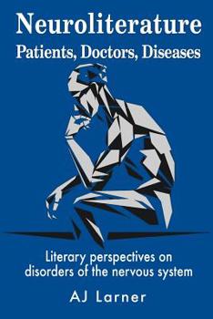 Neuroliterature Patients, Doctors, Diseases: Literary Perspectives on Disorders of the Nervous System
