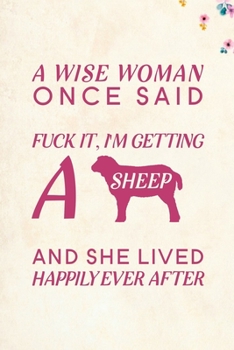 Paperback A Wise Woman Once Said Fuck it, I'm Getting a Sheep And She Lived Happily Ever After: Blank Lined Journal Notebook, 6" x 9", Sheep journal, Sheep note Book