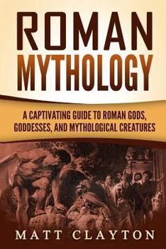 Paperback Roman Mythology: A Captivating Guide to Roman Gods, Goddesses, and Mythological Creatures Book