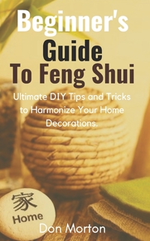 Paperback Beginner's Guide To Feng Shui: Ultimate DIY Tips and Tricks to Harmonize Your Home Decorations. Book