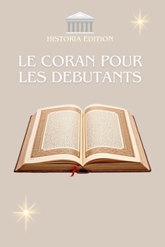Paperback Le Coran Pour Les Débutants: Le Coran expliqué simplement pour débutants, curieux et convertis [French] Book