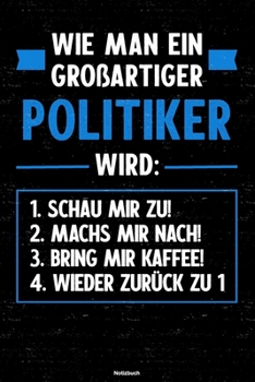 Wie man ein großartiger Politiker wird: Notizbuch: Politiker Journal DIN A5 liniert 120 Seiten Geschenk (German Edition)