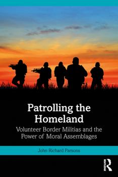 Paperback Patrolling the Homeland: Volunteer Border Militias and the Power of Moral Assemblages Book